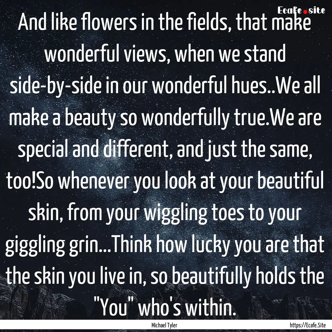 And like flowers in the fields, that make.... : Quote by Michael Tyler