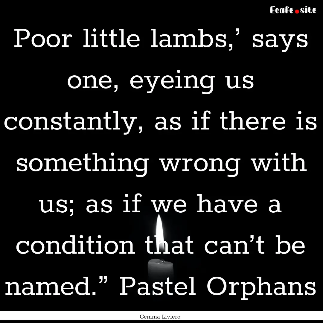 Poor little lambs,’ says one, eyeing us.... : Quote by Gemma Liviero