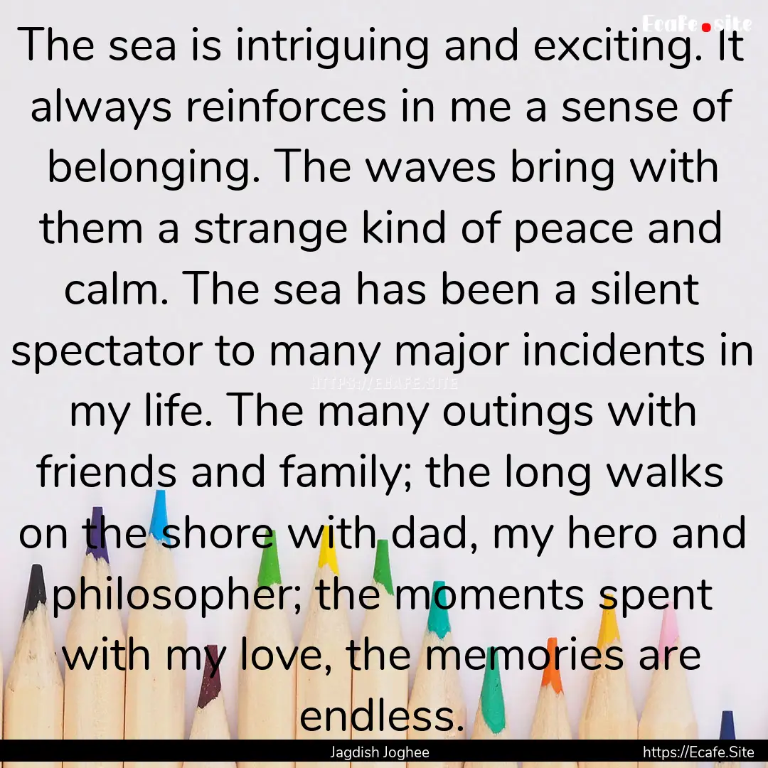 The sea is intriguing and exciting. It always.... : Quote by Jagdish Joghee