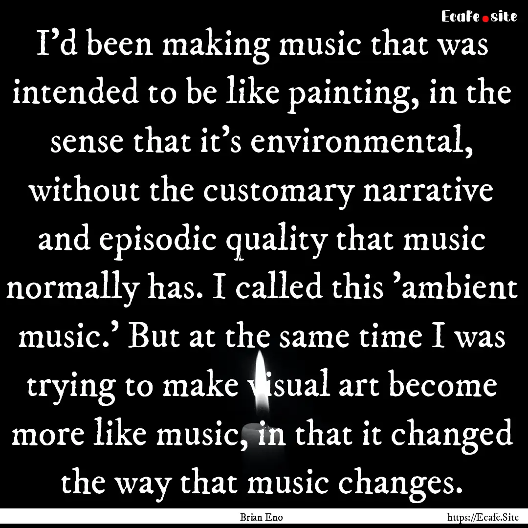 I'd been making music that was intended to.... : Quote by Brian Eno