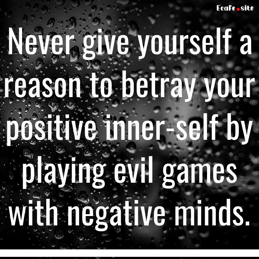 Never give yourself a reason to betray your.... : Quote by 