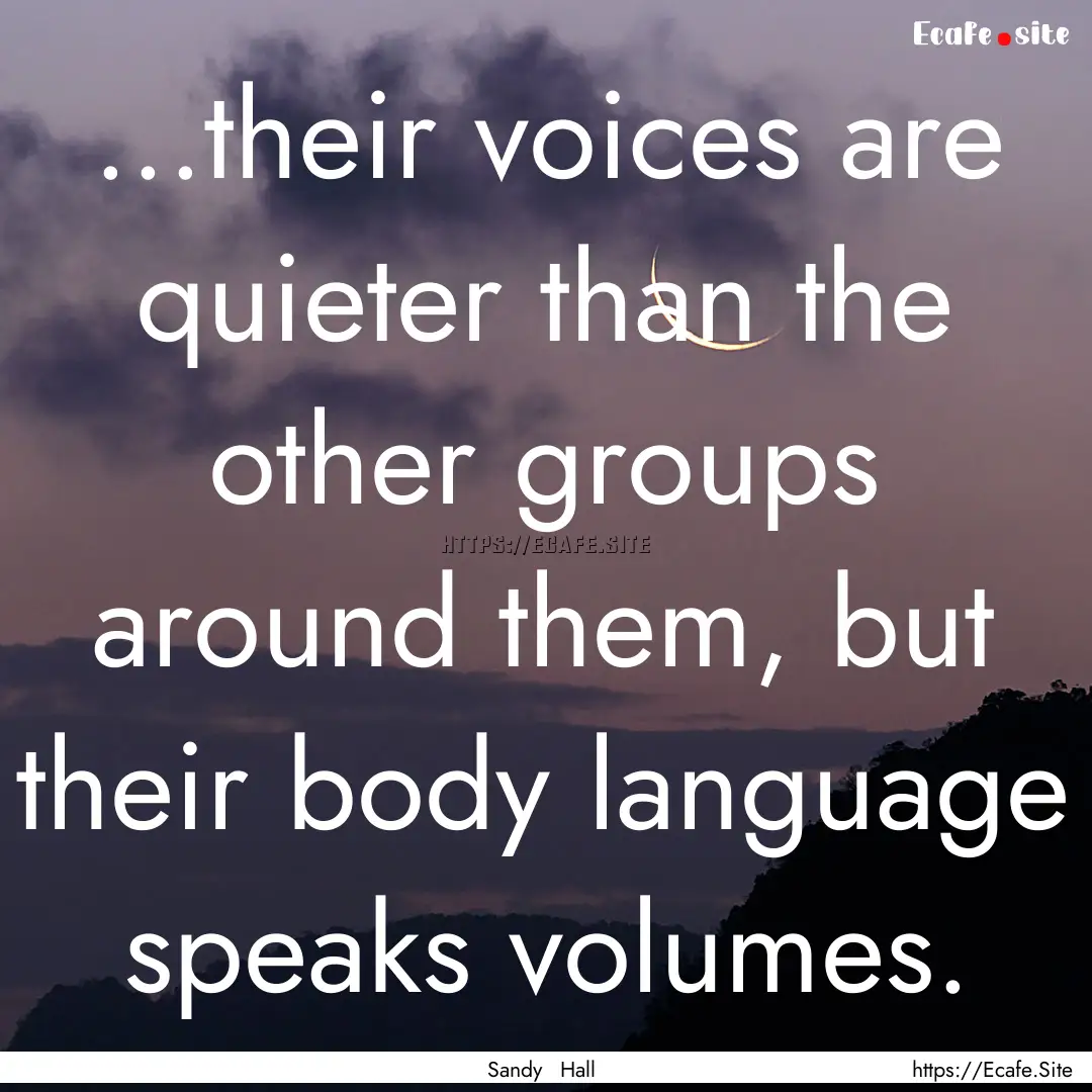 ...their voices are quieter than the other.... : Quote by Sandy Hall