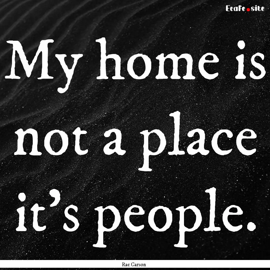 My home is not a place it's people. : Quote by Rae Carson