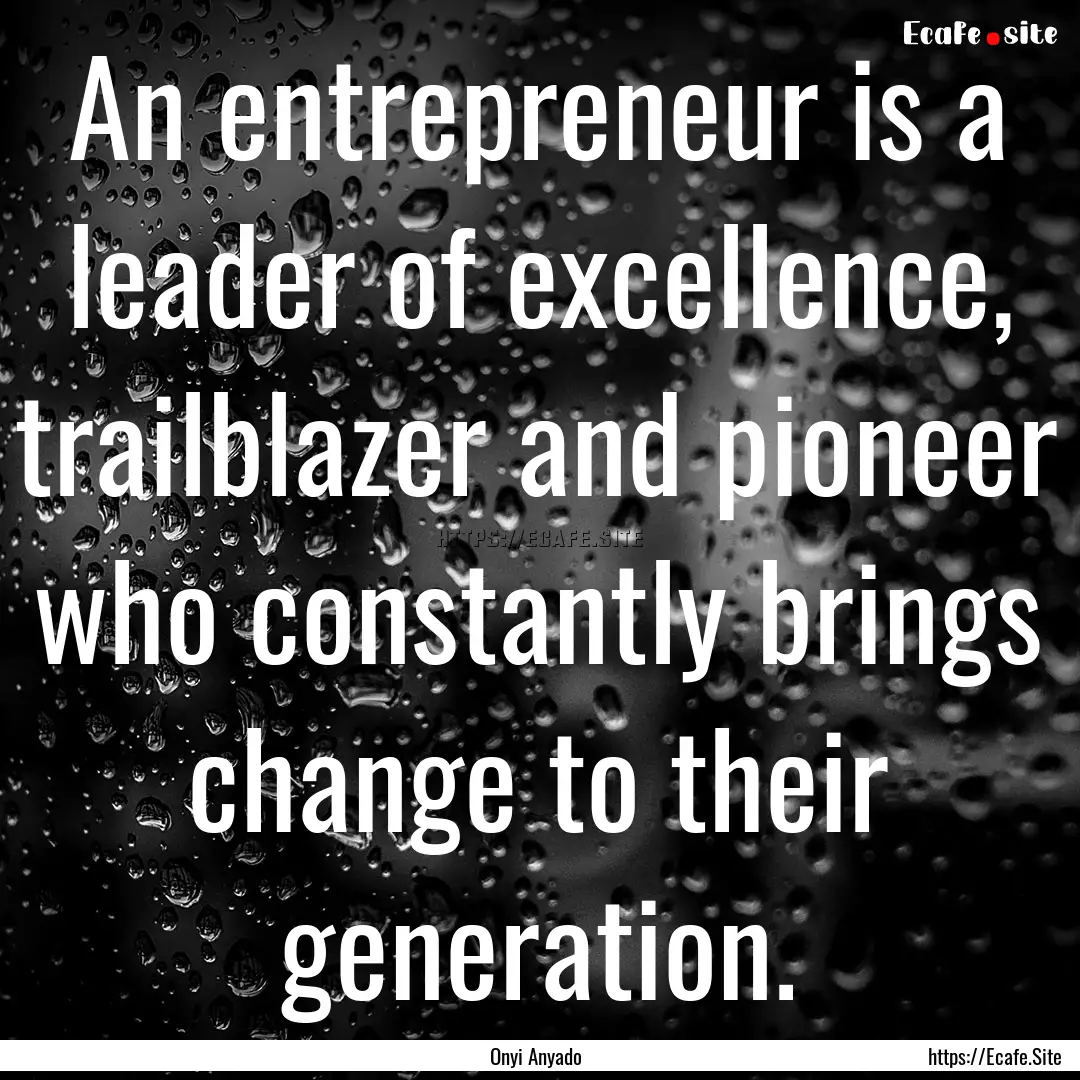 An entrepreneur is a leader of excellence,.... : Quote by Onyi Anyado