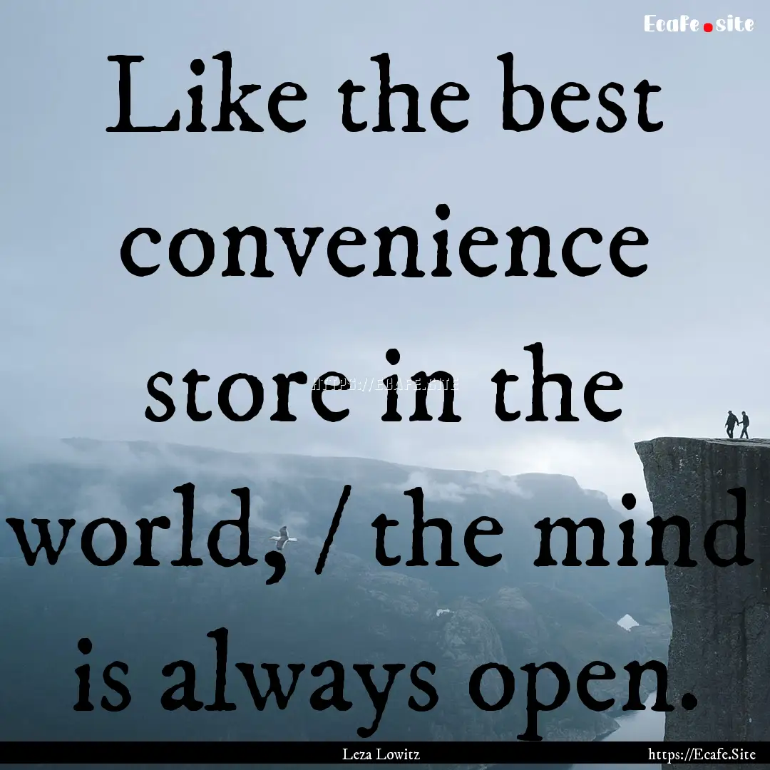 Like the best convenience store in the world,.... : Quote by Leza Lowitz