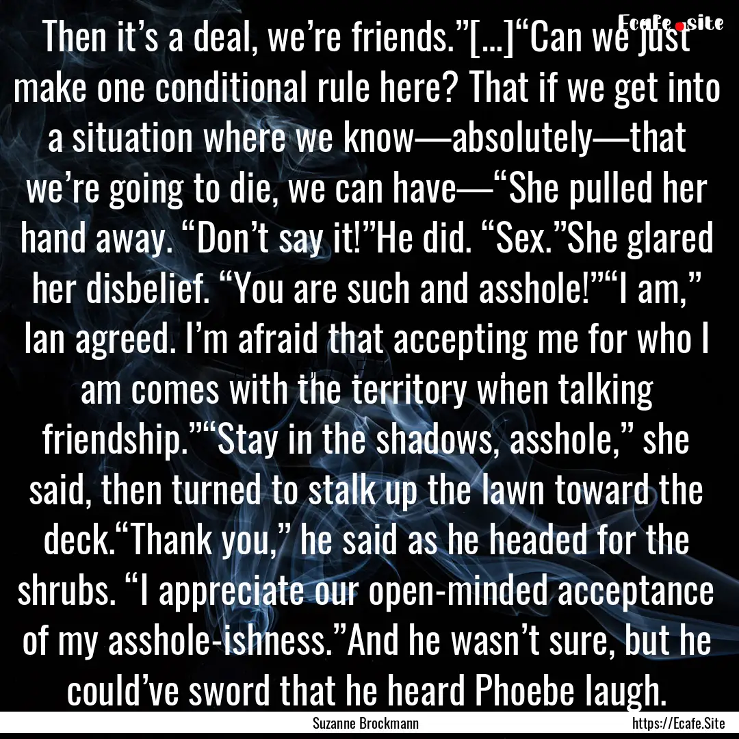 Then it’s a deal, we’re friends.”[…]“Can.... : Quote by Suzanne Brockmann