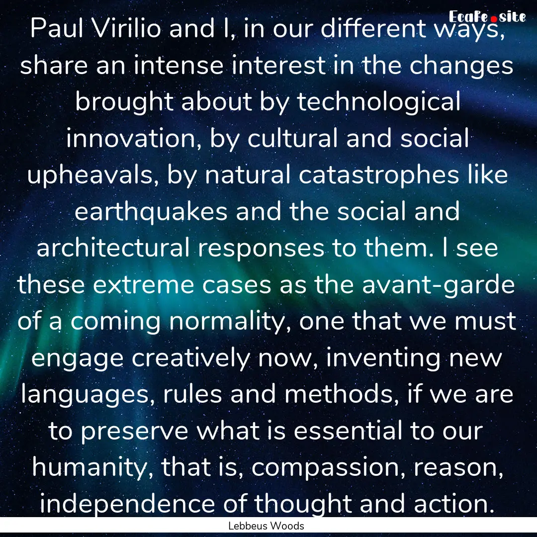 Paul Virilio and I, in our different ways,.... : Quote by Lebbeus Woods