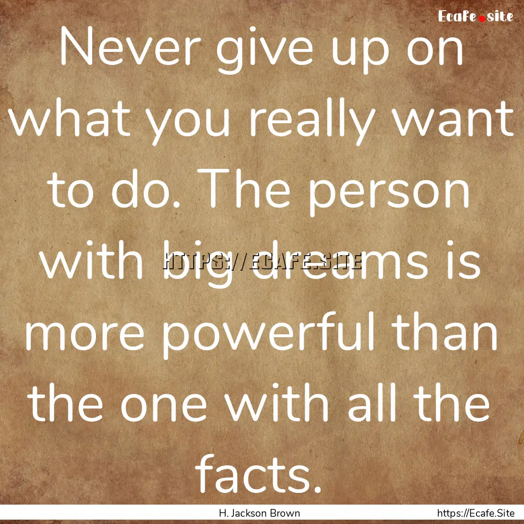 Never give up on what you really want to.... : Quote by H. Jackson Brown