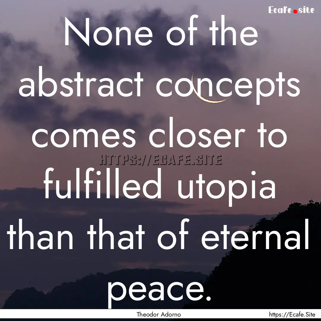 None of the abstract concepts comes closer.... : Quote by Theodor Adorno