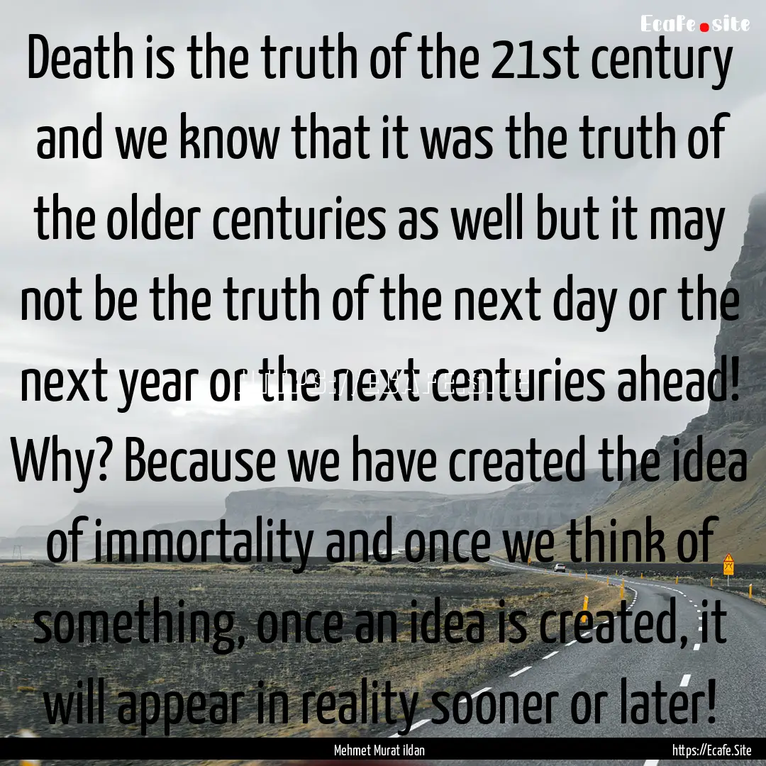 Death is the truth of the 21st century and.... : Quote by Mehmet Murat ildan