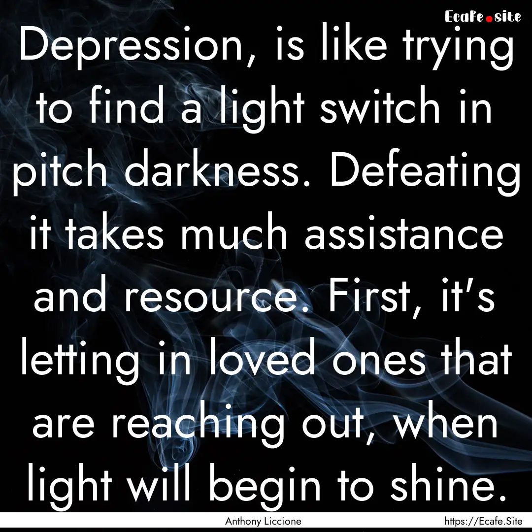 Depression, is like trying to find a light.... : Quote by Anthony Liccione