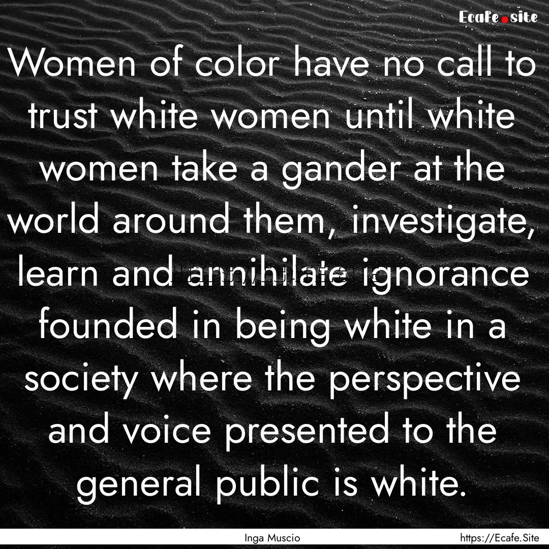 Women of color have no call to trust white.... : Quote by Inga Muscio