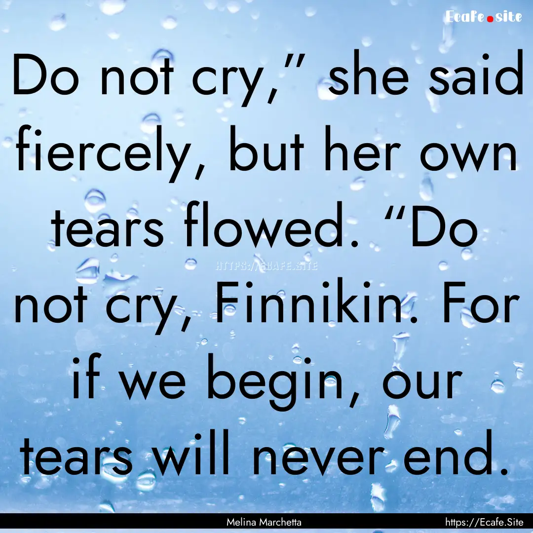 Do not cry,” she said fiercely, but her.... : Quote by Melina Marchetta