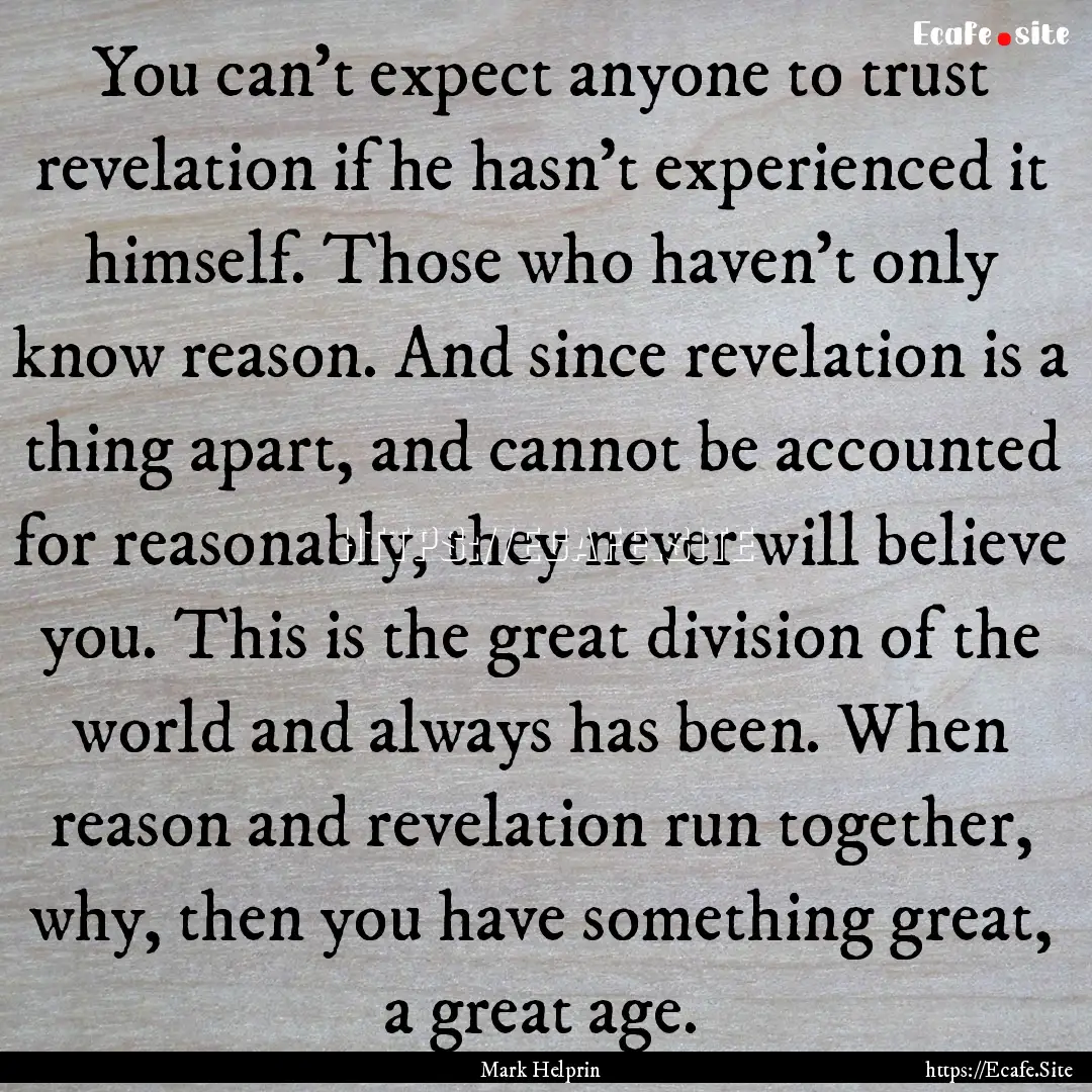 You can't expect anyone to trust revelation.... : Quote by Mark Helprin