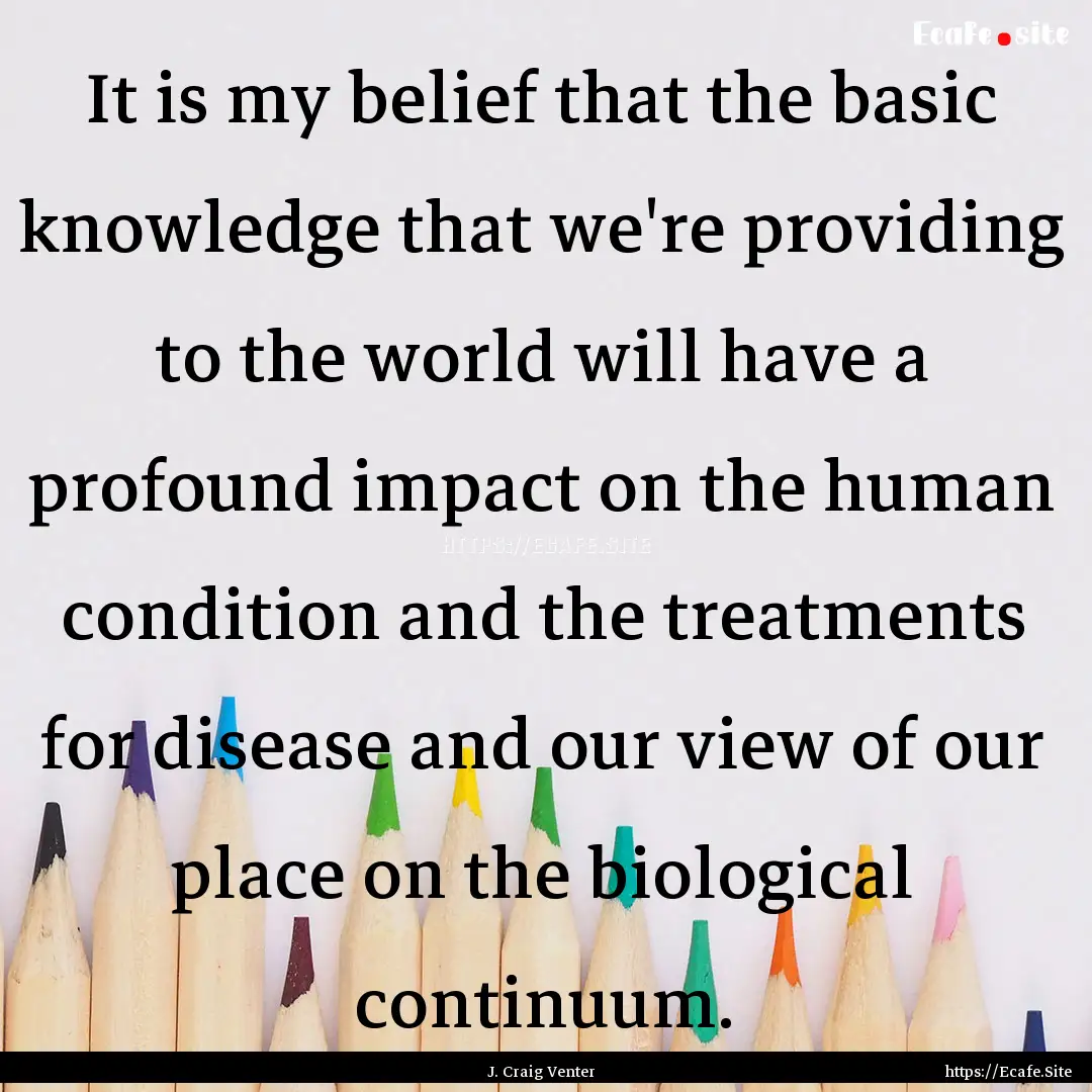 It is my belief that the basic knowledge.... : Quote by J. Craig Venter