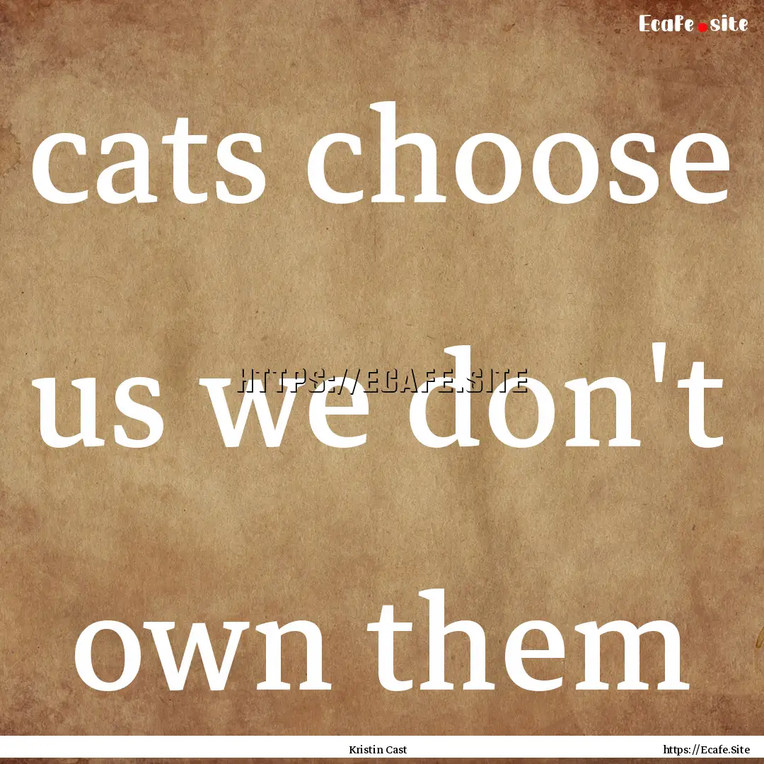 cats choose us we don't own them : Quote by Kristin Cast