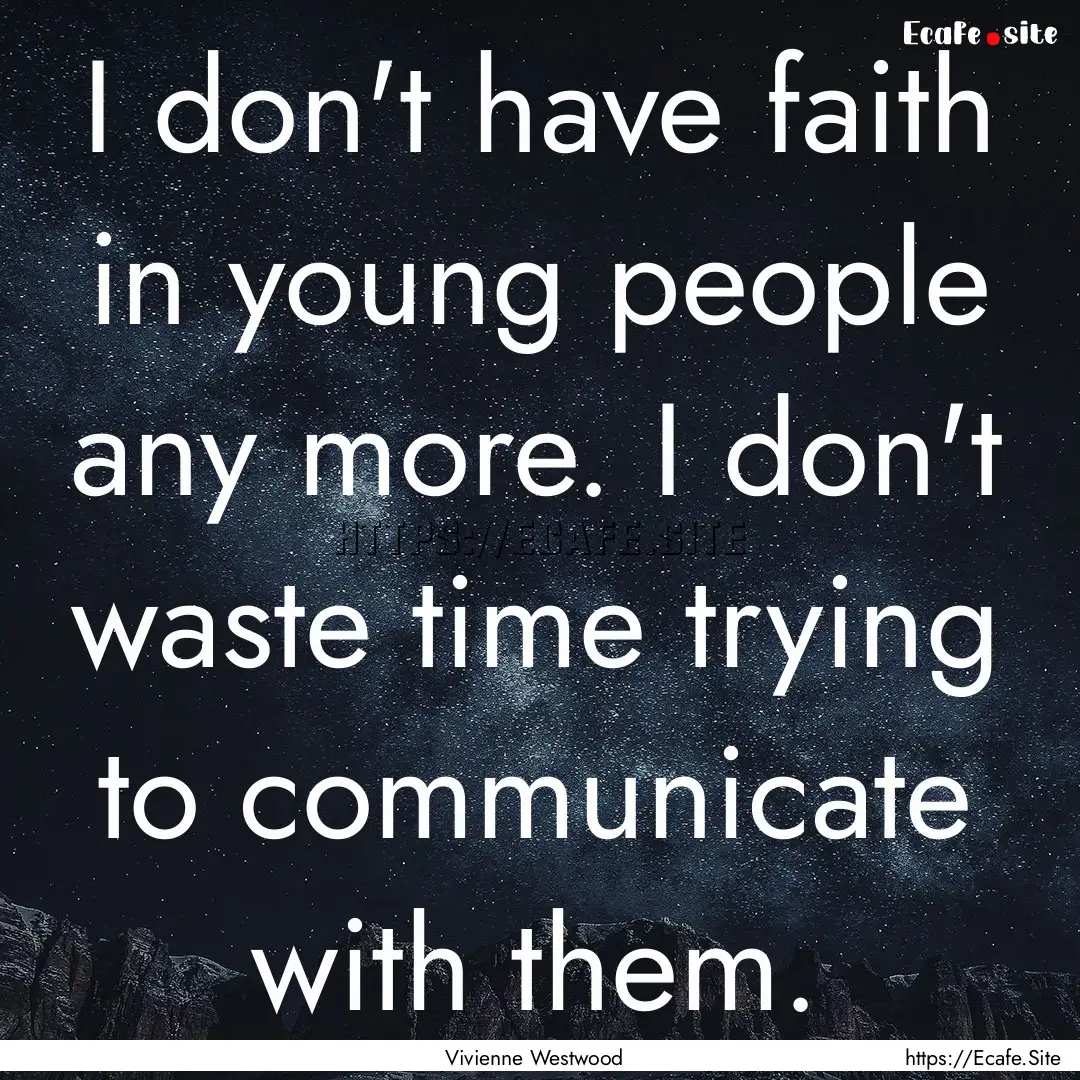 I don't have faith in young people any more..... : Quote by Vivienne Westwood