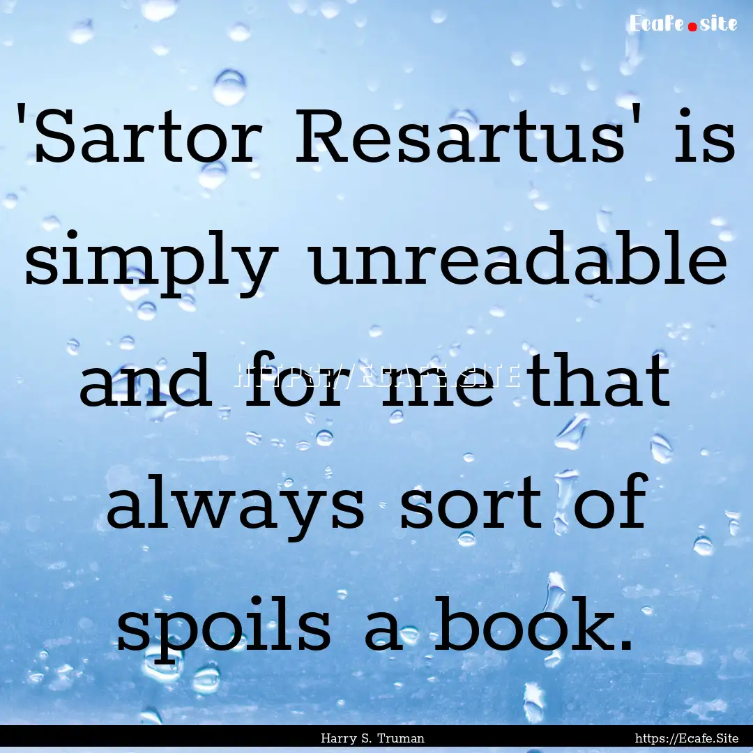 'Sartor Resartus' is simply unreadable and.... : Quote by Harry S. Truman