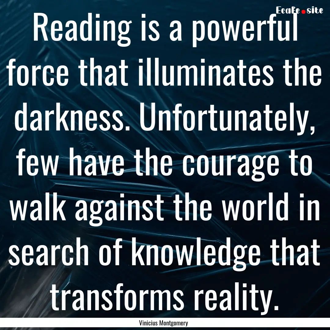 Reading is a powerful force that illuminates.... : Quote by Vinicius Montgomery