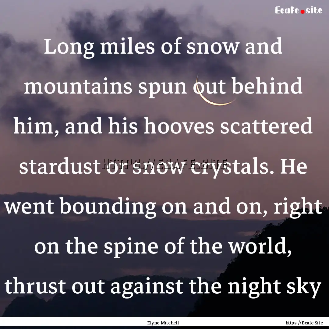 Long miles of snow and mountains spun out.... : Quote by Elyne Mitchell