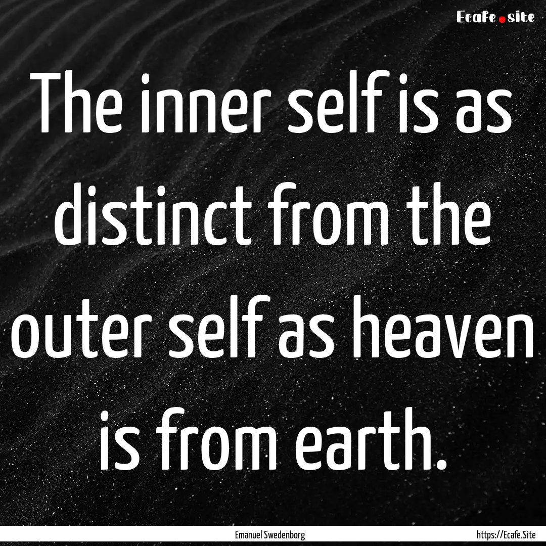 The inner self is as distinct from the outer.... : Quote by Emanuel Swedenborg