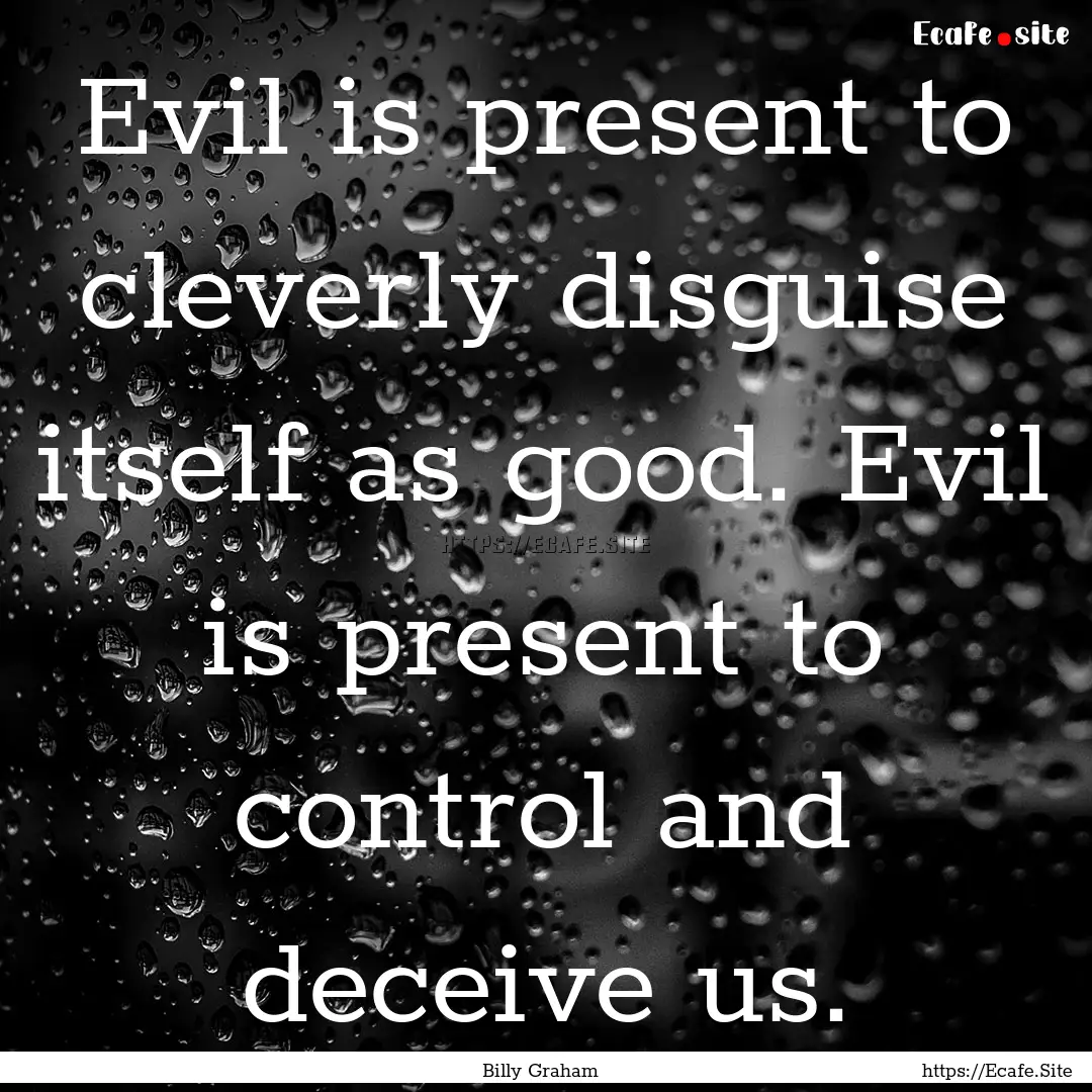 Evil is present to cleverly disguise itself.... : Quote by Billy Graham