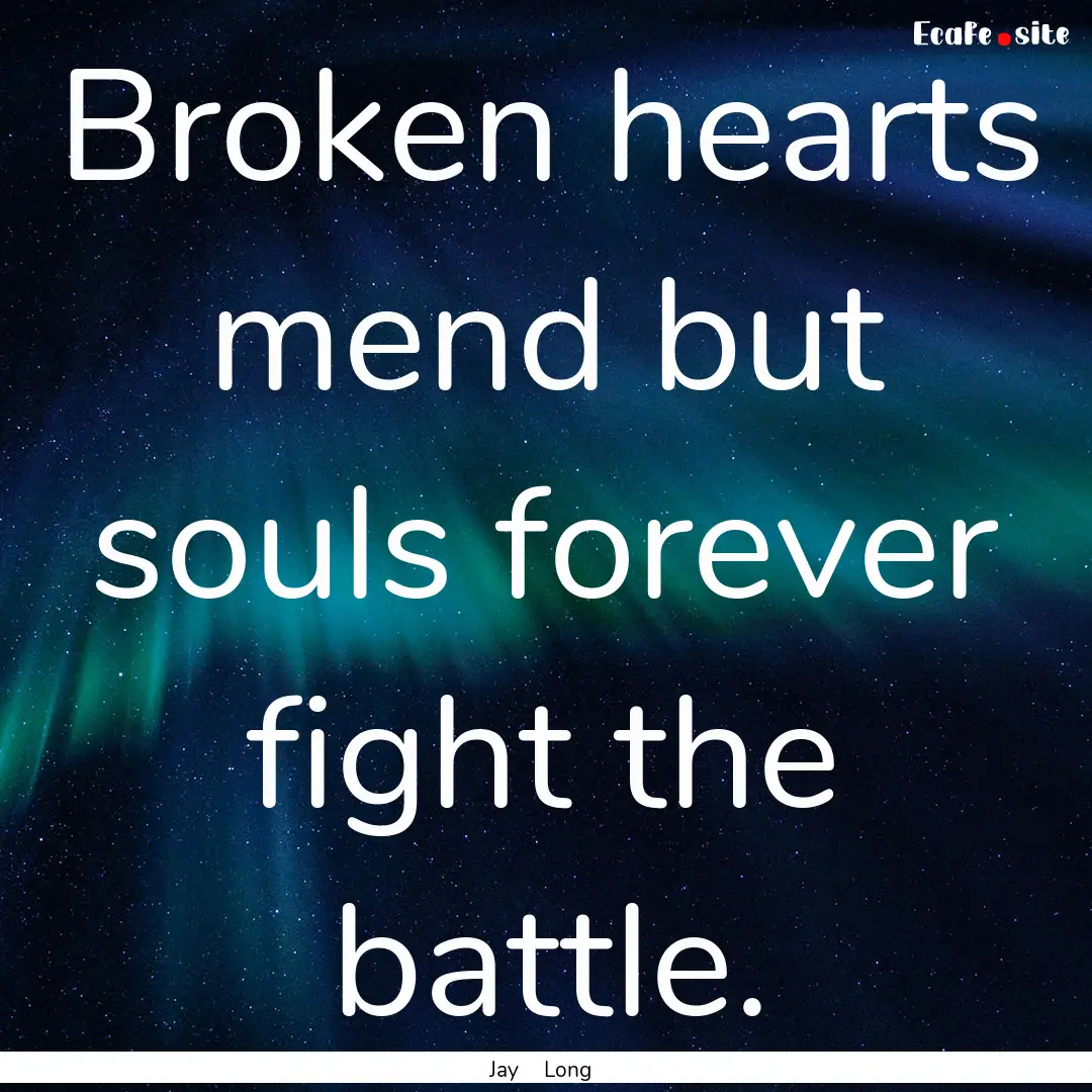 Broken hearts mend but souls forever fight.... : Quote by Jay Long