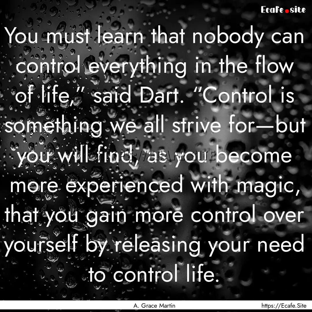 You must learn that nobody can control everything.... : Quote by A. Grace Martin