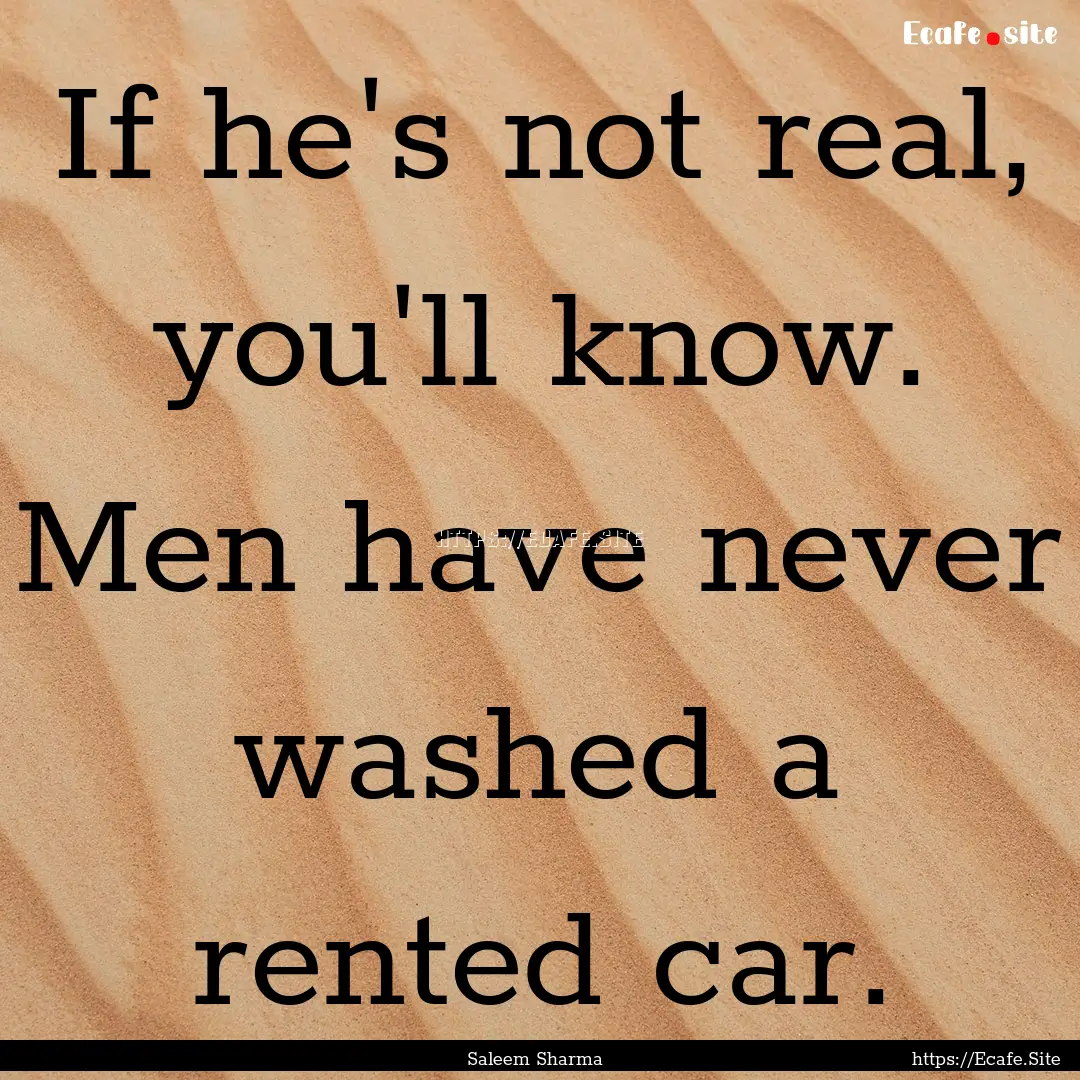 If he's not real, you'll know. Men have never.... : Quote by Saleem Sharma