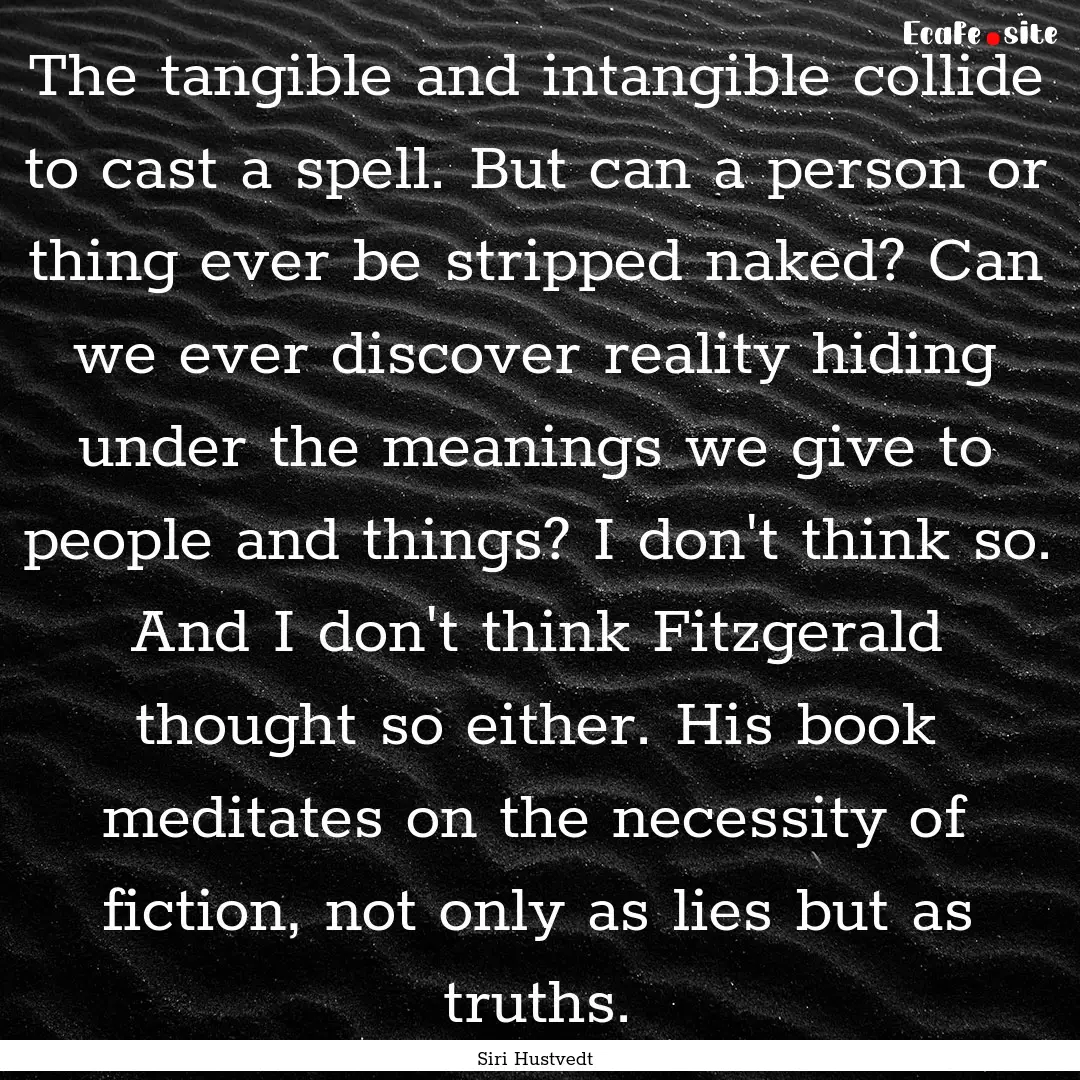 The tangible and intangible collide to cast.... : Quote by Siri Hustvedt