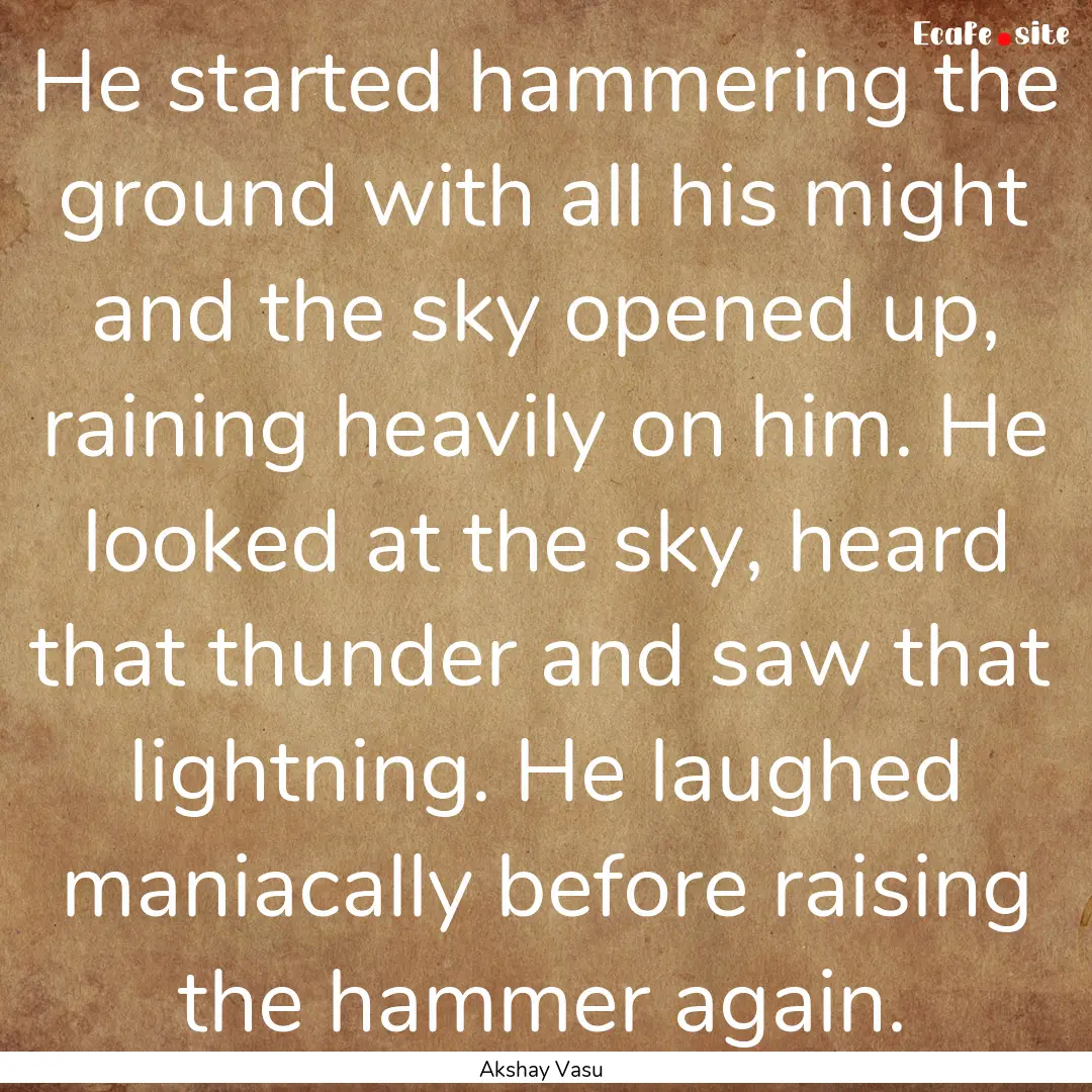 He started hammering the ground with all.... : Quote by Akshay Vasu