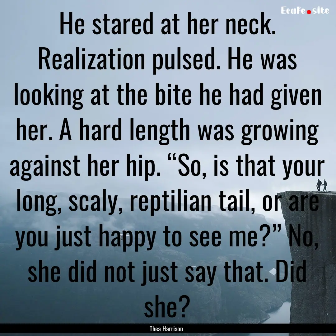 He stared at her neck. Realization pulsed..... : Quote by Thea Harrison