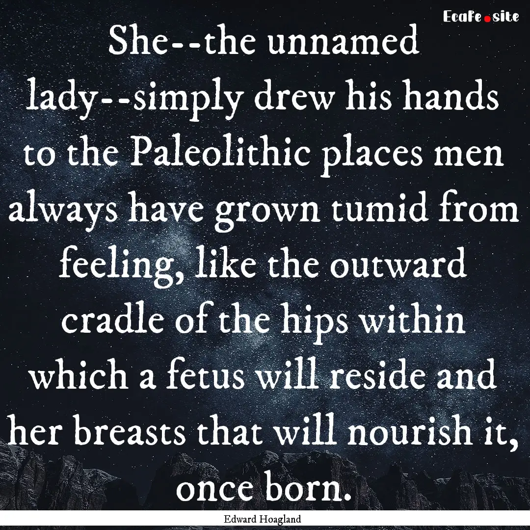 She--the unnamed lady--simply drew his hands.... : Quote by Edward Hoagland