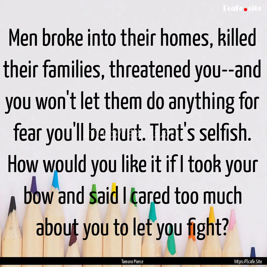 Men broke into their homes, killed their.... : Quote by Tamora Pierce