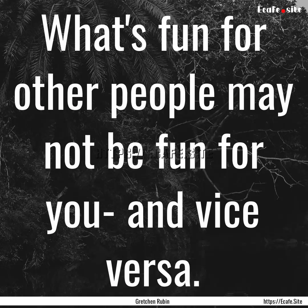 What's fun for other people may not be fun.... : Quote by Gretchen Rubin