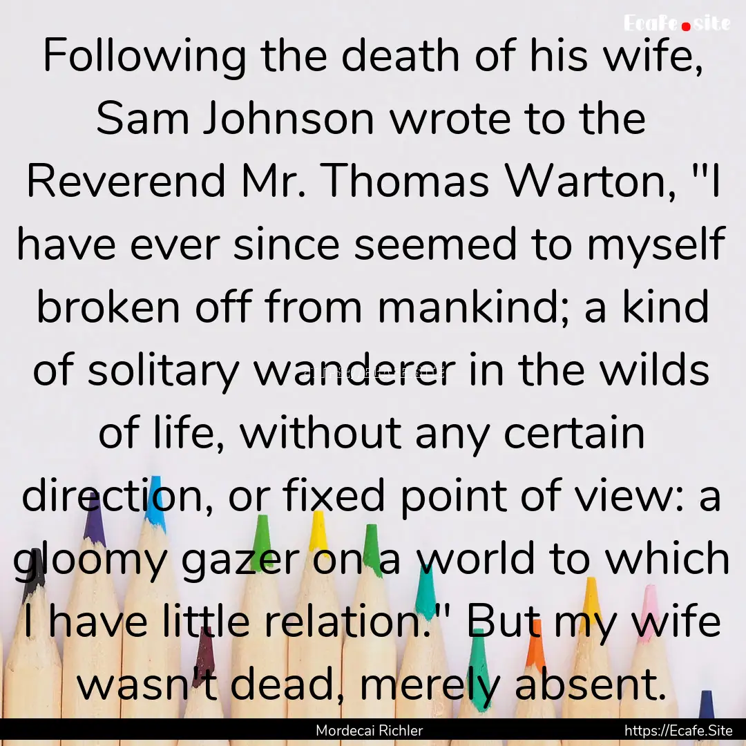 Following the death of his wife, Sam Johnson.... : Quote by Mordecai Richler