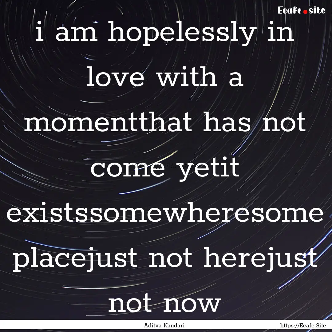 i am hopelessly in love with a momentthat.... : Quote by Aditya Kandari