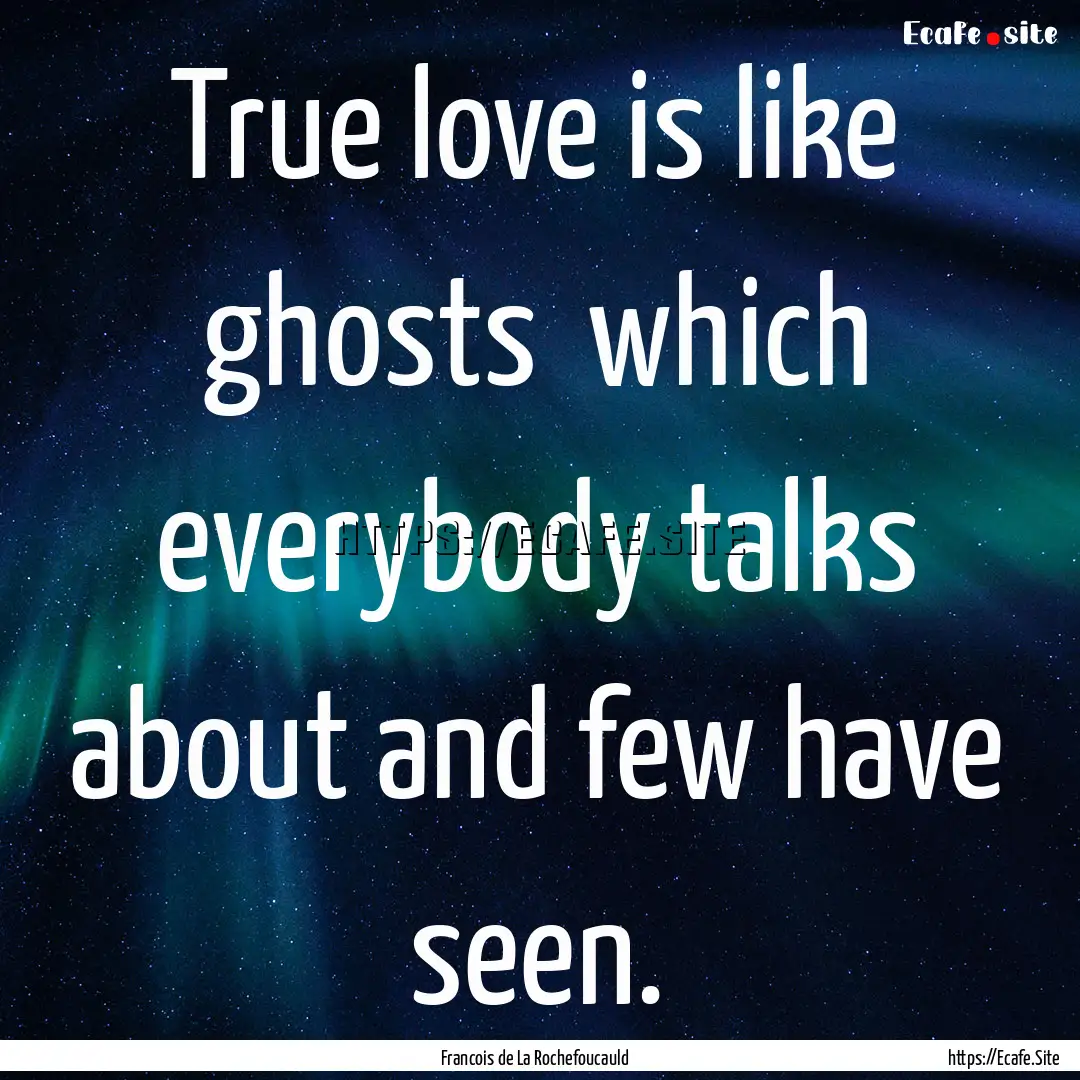 True love is like ghosts which everybody.... : Quote by Francois de La Rochefoucauld