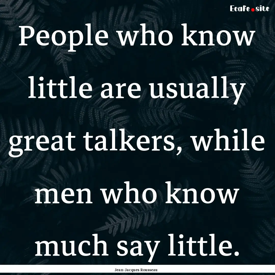 People who know little are usually great.... : Quote by Jean-Jacques Rousseau