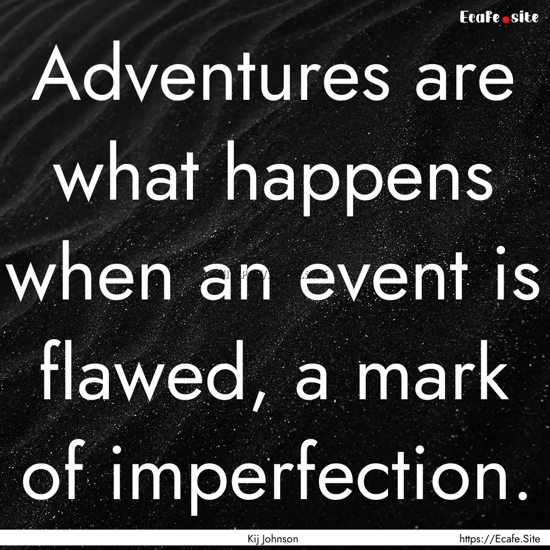 Adventures are what happens when an event.... : Quote by Kij Johnson