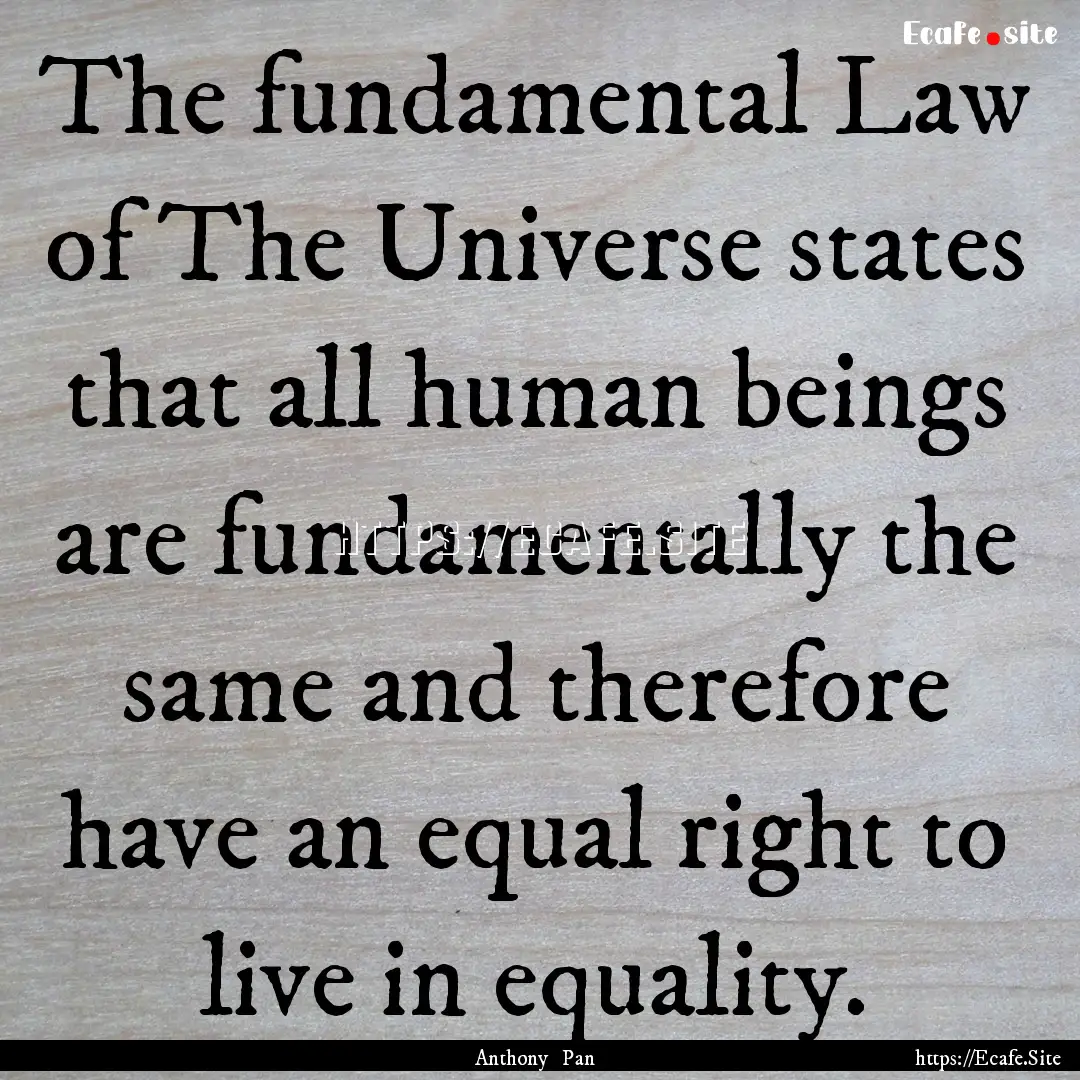 The fundamental Law of The Universe states.... : Quote by Anthony Pan