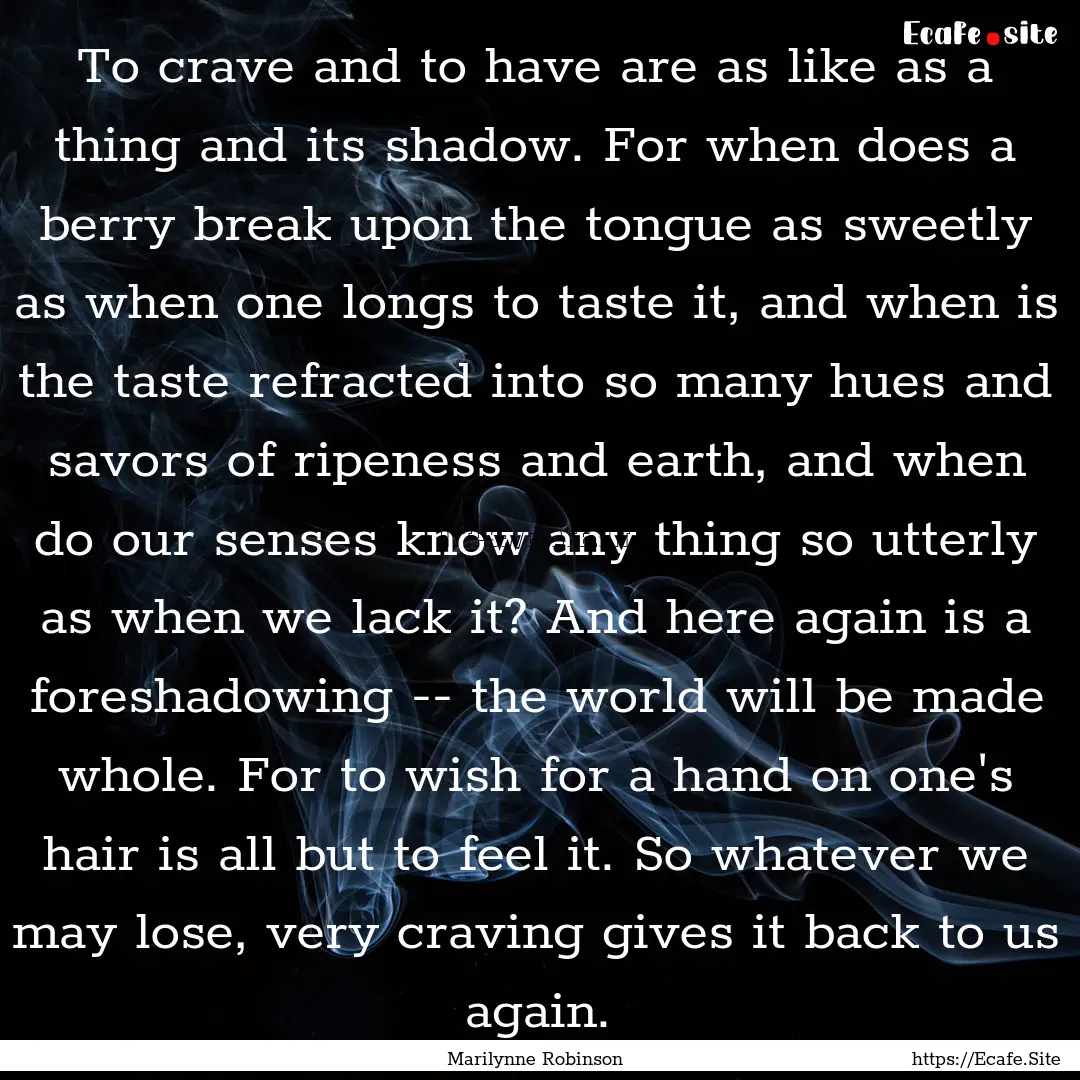 To crave and to have are as like as a thing.... : Quote by Marilynne Robinson