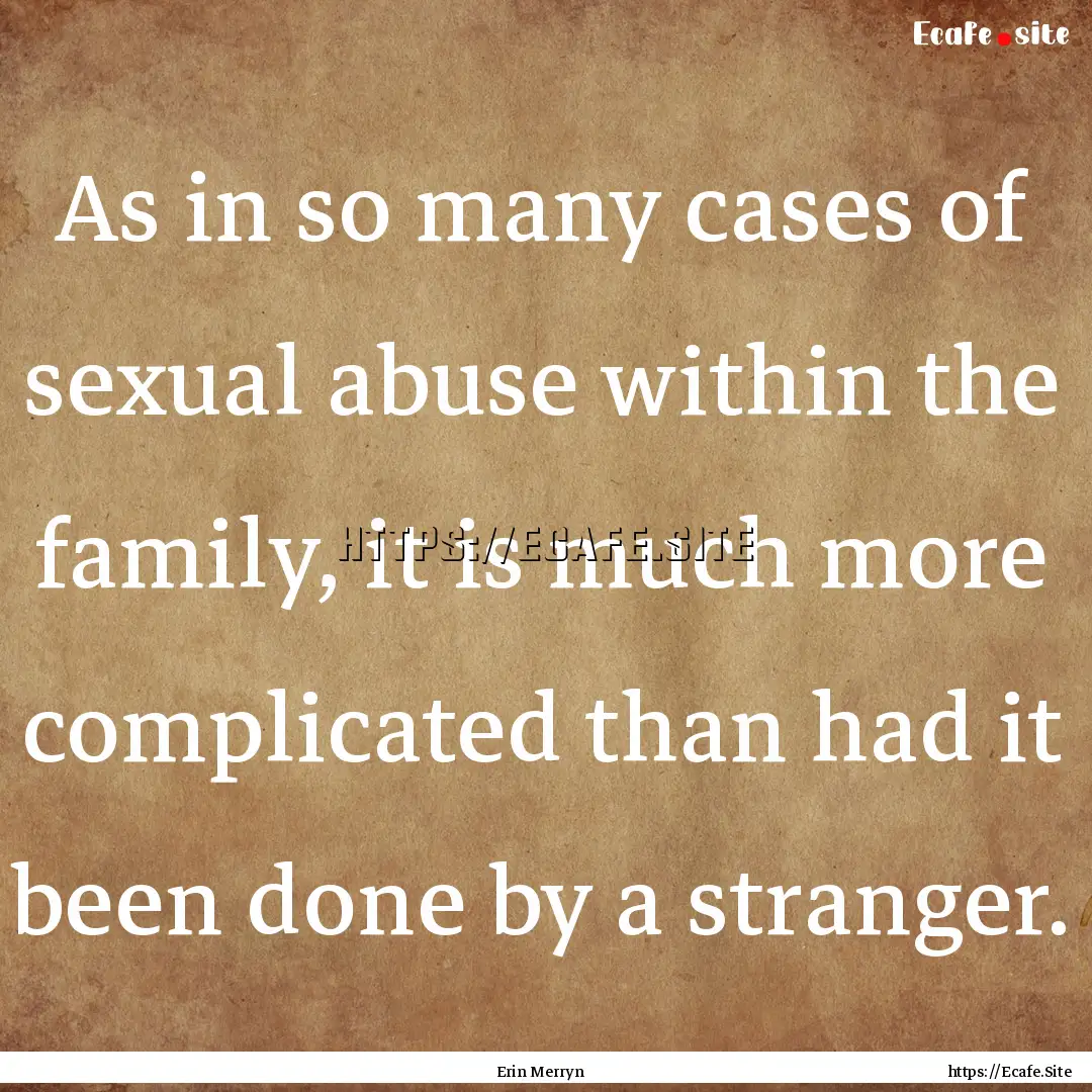 As in so many cases of sexual abuse within.... : Quote by Erin Merryn