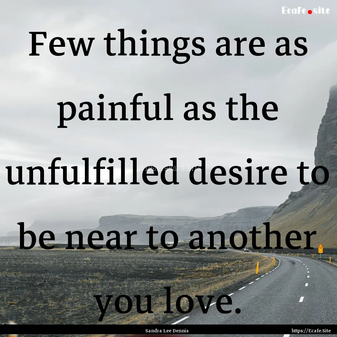 Few things are as painful as the unfulfilled.... : Quote by Sandra Lee Dennis