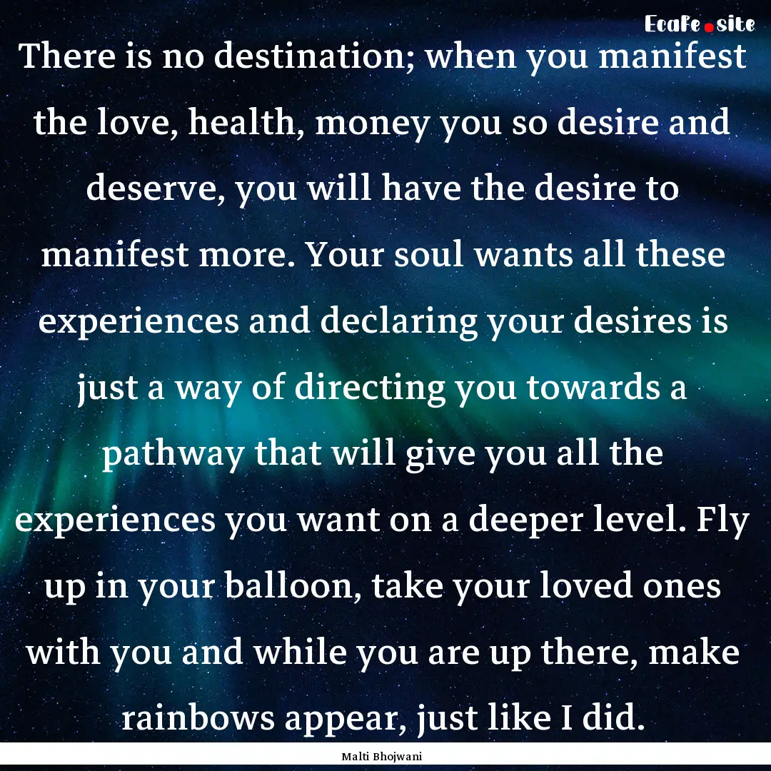 There is no destination; when you manifest.... : Quote by Malti Bhojwani