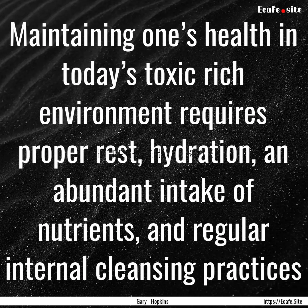 Maintaining one’s health in today’s toxic.... : Quote by Gary Hopkins