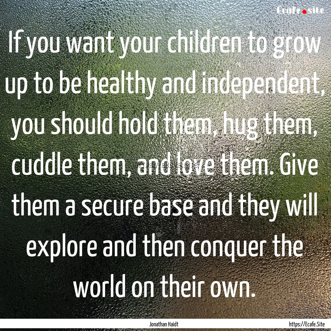 If you want your children to grow up to be.... : Quote by Jonathan Haidt