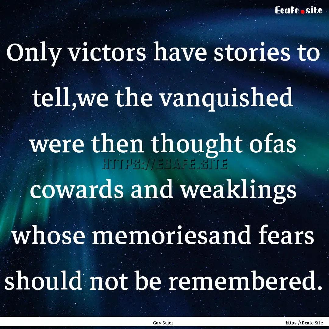 Only victors have stories to tell,we the.... : Quote by Guy Sajer