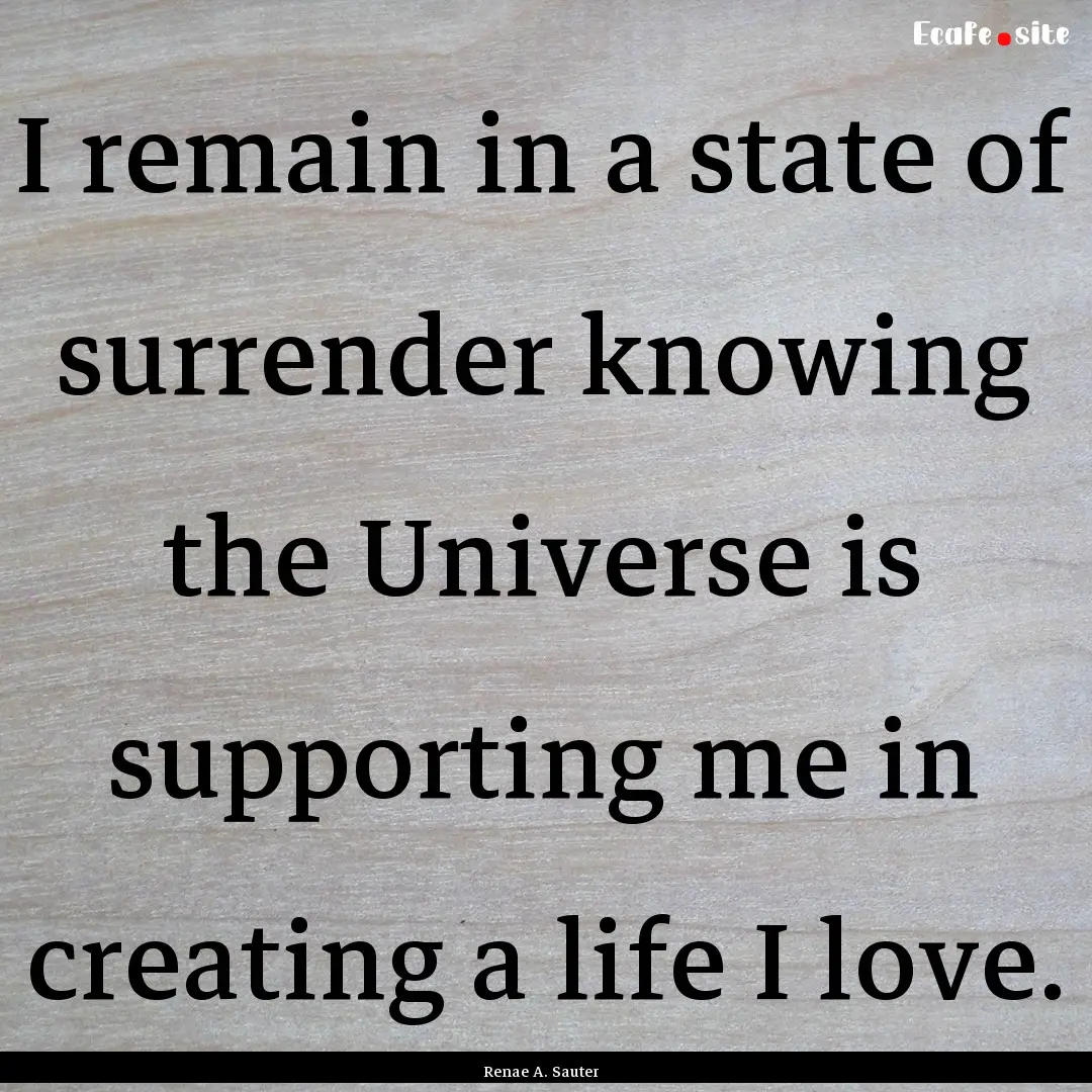 I remain in a state of surrender knowing.... : Quote by Renae A. Sauter