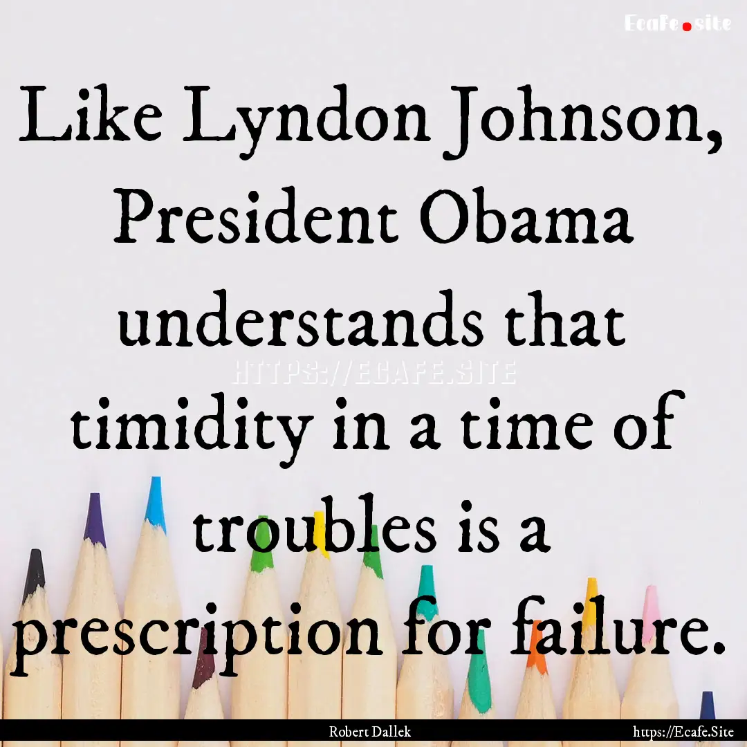 Like Lyndon Johnson, President Obama understands.... : Quote by Robert Dallek